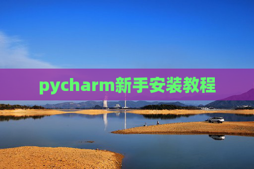 pycharm新手安装教程 pycharm新手安装教程